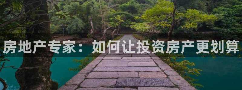 和记环球电讯官网：房地产专家：如何让投资房产更划算