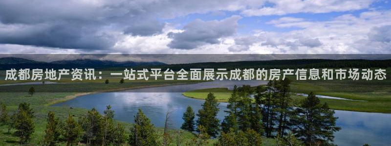 和记环球电讯官网：成都房地产资讯：一站式平台全面展示成都的房