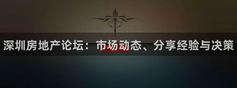 和记娱官网h88285怡情：深圳房地产论坛：市场动态、分享经