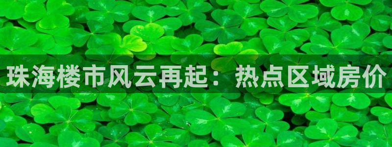 和记h188官网：珠海楼市风云再起：热点区域房价