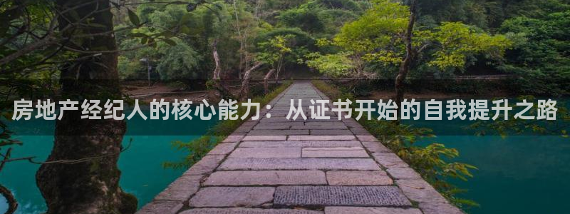 和记怡情视频在线官网：房地产经纪人的核心能力：从证书开始的自