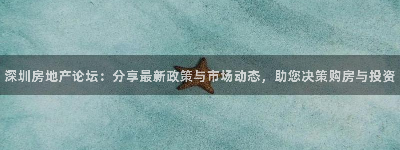 香港和记3官网：深圳房地产论坛：分享最新政策与市场动态，助您